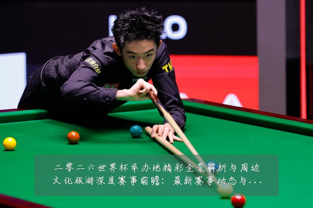 二零二六世界杯举办地精彩全景解析与周边文化旅游深度赛事前瞻:最新赛事动态与深度分析